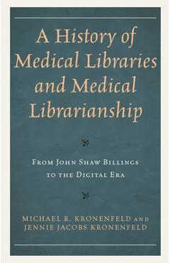 Coperta cărții 'A History of Medical Libraries and Medical Librarianship: From John Shaw Billings to the Digital Era - Michael R.'