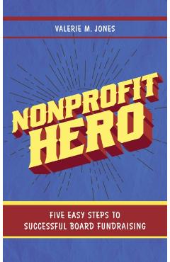 Coperta cărții 'Nonprofit Hero: Five Easy Steps to Successful Board Fundraising - Valerie M. Jones'