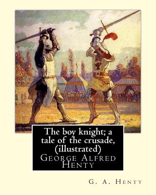 The boy knight; a tale of the crusade, By G. A. Henty (illustrated): George Alfred Henty (8 December 1832 - 16 November 1902) was a prolific English n - G. A. Henty