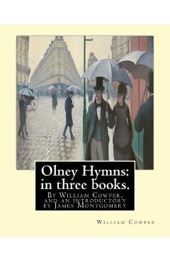 Olney Hymns: in three books. I. On select texts of Scripture.: II. On occasional subjects. III. On the progress and changes of the