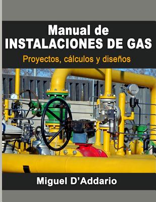 Manual de instalaciones de gas: Proyectos, cálculos y diseños - Miguel D'addario