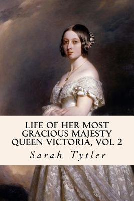 Life of Her Most Gracious Majesty Queen Victoria, Vol 2 - Sarah Tytler