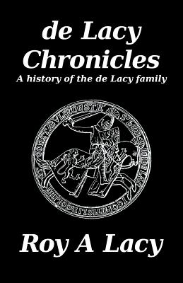 de Lacy Chronicles: A history of the de Lacy Family - Roy A. Lacy