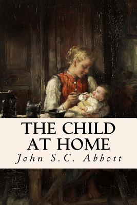 The Child at Home - John S. C. Abbott