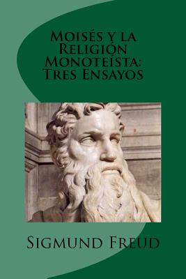 Moises y la Religion Monoteista: Tres Ensayos (Spanish Edition) - Sigmund Freud