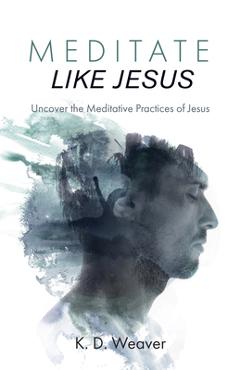 Coperta cărții 'Meditate Like Jesus - K. D. Weaver'