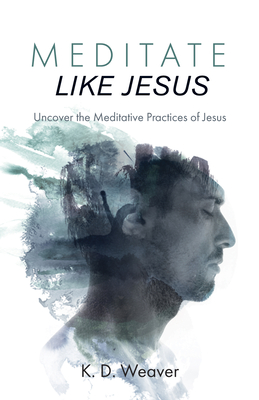 Coperta cărții 'Meditate Like Jesus - K. D. Weaver'