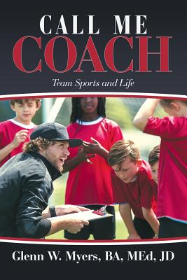 Coperta cărții 'Call Me Coach: Team Sports and Life - Glenn W. Myers'