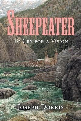 Sheepeater: To Cry for a Vision - Joseph Dorris