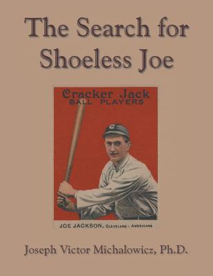 The Search for Shoeless Joe - Joseph Victor Michalowicz