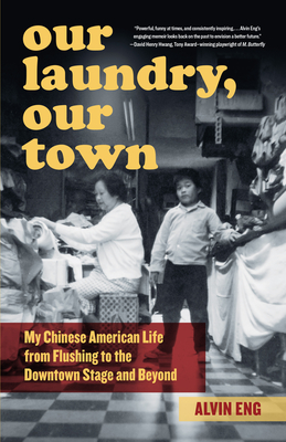 Our Laundry, Our Town: My Chinese American Life from Flushing to the Downtown Stage and Beyond - Alvin Eng
