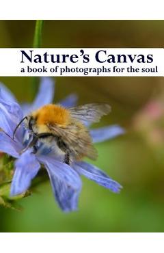 Coperta cărții 'Nature's Canvas, a book of photographs for the soul: a coffee table book of photographs of nature, relaxing images to'