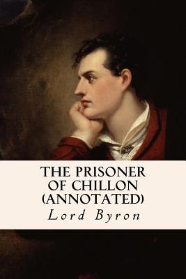 The Prisoner of Chillon (annotated) - George Gordon Byron