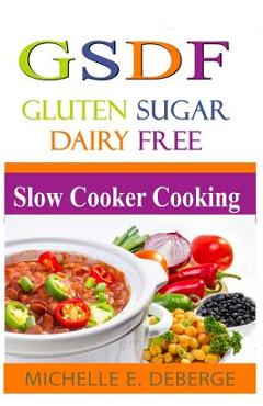 Coperta cărții 'Slow Cooker Cooking: Gluten Sugar Dairy Free - Michelle E. Deberge'