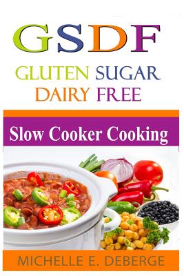 Coperta cărții 'Slow Cooker Cooking: Gluten Sugar Dairy Free - Michelle E. Deberge'