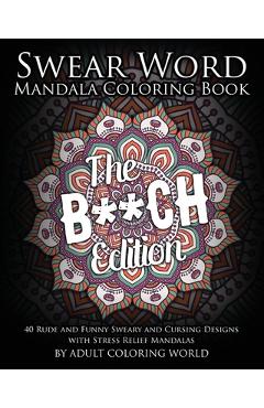 Coperta cărții 'Swear Word Mandala Coloring Book: The B**CH Edition - 40 Rude and Funny Sweary and Cursing Designs with Stress Relief'