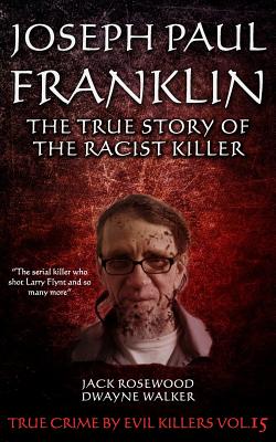 Joseph Paul Franklin: The True Story of The Racist Killer: Historical Serial Killers and Murderers - Dwayne Walker