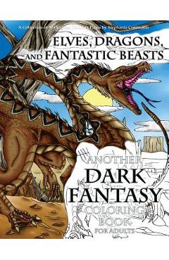 Elves, Dragons, and Fantastic Beasts: A Dark Fantasy Coloring Book for Adults - Stephanie Cournoyer