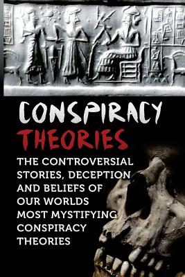 Conspiracy Theories: The Controversial Stories, Deception And Beliefs Of Our Worlds Most Mystifying Conspiracy Theories - Seth Balfour