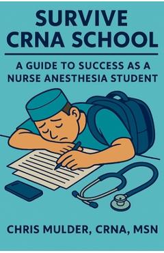 Coperta cărții 'Survive Crna School: Guide to Success as a Nurse Anesthesia Student - Chris Mulder'