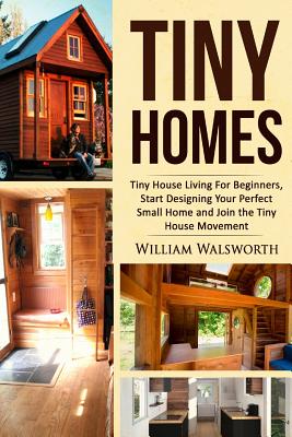 Coperta cărții 'Tiny Homes: Tiny House Living for Beginners, Start Designing Your Perfect Small Home and Join the Tiny House Movement -'