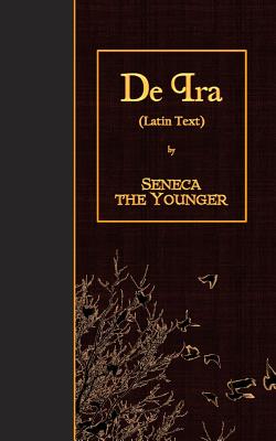 De Ira: Latin Text - Seneca The Younger