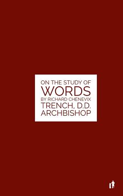 The Study Of Words: On The Study of Words by Rev. Richard Chenevix Trench, D.D. Archbishop - Mark Guy Valerius Tyson