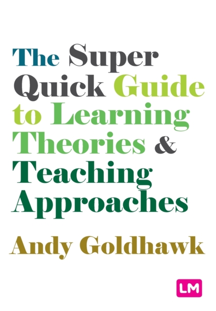 The Super Quick Guide to Learning Theories and Teaching Approaches - Andy Goldhawk