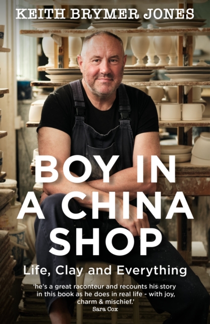 Boy in a China Shop: Life, Clay and Everything - Keith Brymer Jones