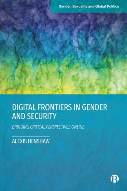 Digital Frontiers in Gender and Security: Bringing Critical Perspectives Online - Alexis Henshaw