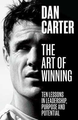 The Art of Winning: Lessons in Leadership, Purpose and Potential - Dan Carter