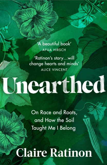 Unearthed: On Race and Roots, and How the Soil Taught Me I Belong - Claire Ratinon