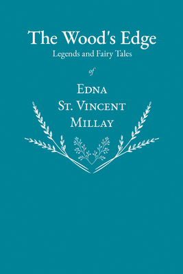 Coperta cărții 'The Wood's Edge - Legends and Fairy Tales of Edna St. Vincent Millay - Edna St Vincent Millay'