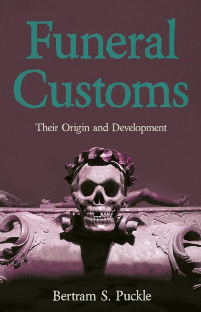 Funeral Customs: Their Origin and Development - Bertram S. Puckle