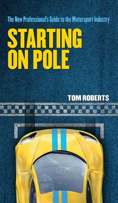 Starting On Pole: The New Professional's Guide to the Motorsport Industry - Tom Roberts