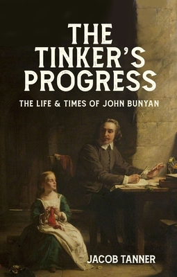 The Tinker's Progress: A Biography of John Bunyan - Jacob Tanner