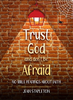 Trust God and Don't Be Afraid: 40 Bible Readings about Faith - Jean Stapleton