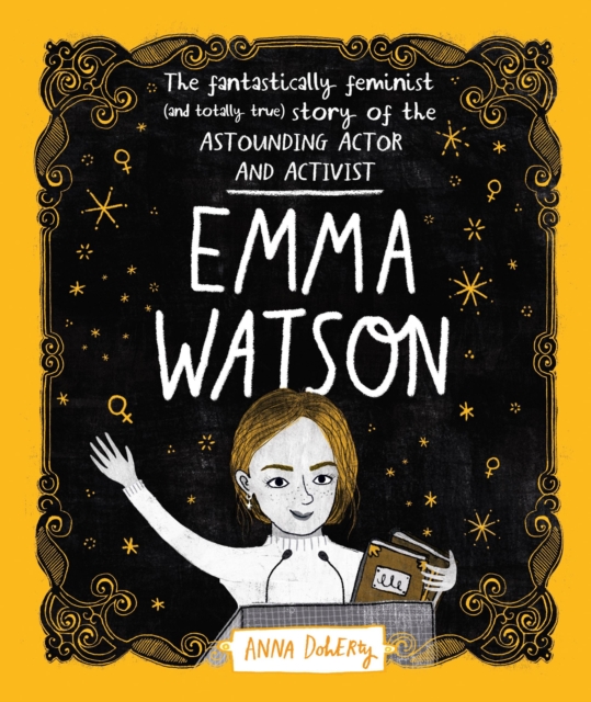 Emma Watson: The Fantastically Feminist (and Totally True) Story of the Astounding Actor and Activist - Anna Doherty