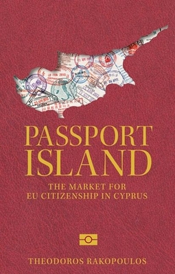 Passport Island: The Market for Eu Citizenship in Cyprus - Theodoros Rakopoulos