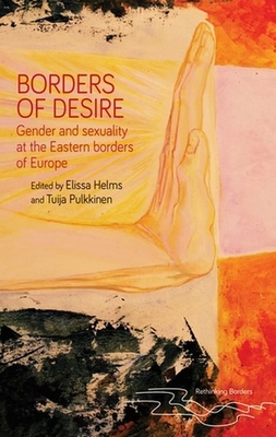 Borders of Desire: Gender and Sexuality at the Eastern Borders of Europe - Elissa Helms