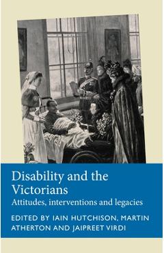 Coperta cărții 'Disability and the Victorians: Attitudes, Interventions, Legacies - Iain Hutchison'