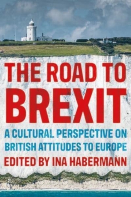 The Road to Brexit: A Cultural Perspective on British Attitudes to Europe - Ina Habermann