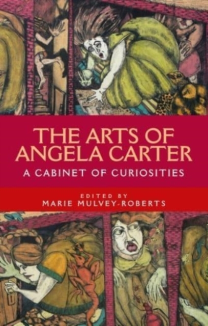 The Arts of Angela Carter: A Cabinet of Curiosities - Marie Mulvey-roberts