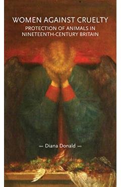 Coperta cărții 'Women Against Cruelty: Protection of Animals in Nineteenth-Century Britain: Revised Edition - Diana Donald'
