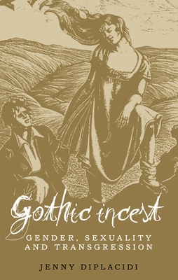 Gothic Incest: Gender, Sexuality and Transgression - Jenny Diplacidi