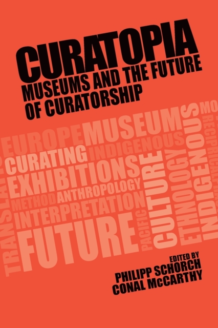 Curatopia: Museums and the Future of Curatorship - Philipp Schorch