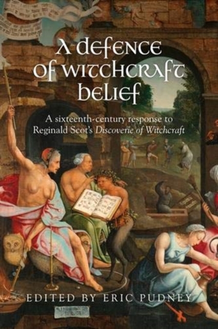 A Defence of Witchcraft Belief: A Sixteenth-Century Response to Reginald Scot's Discoverie of Witchcraft - Eric Pudney