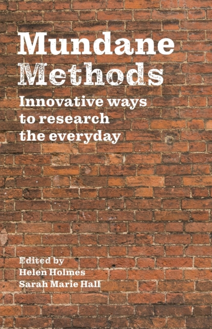 Mundane Methods: Innovative ways to research the everyday - Sarah Marie Hall