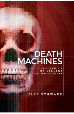 Poza produsului Death machines: The ethics of violent technologies - Elke Schwarz