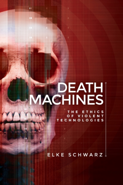Death machines: The ethics of violent technologies - Elke Schwarz